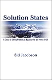 Solution States: A Course In Solving Problems In Business With The Power of NLP