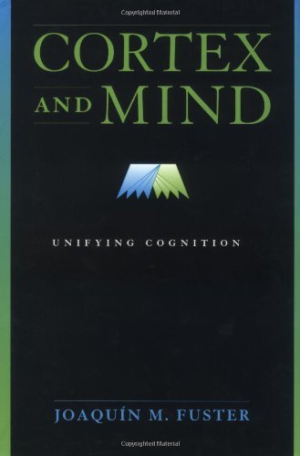 Cortex and Mind: Unifying Cognition: Written by Joaquin M. Fuster, 2002 Edition, Publisher: OUP USA [Hardcover]