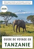 Guide De Voyage En Tanzanie 2026: Safaris, plages de Zanzibar, mont Kilimandjaro,...