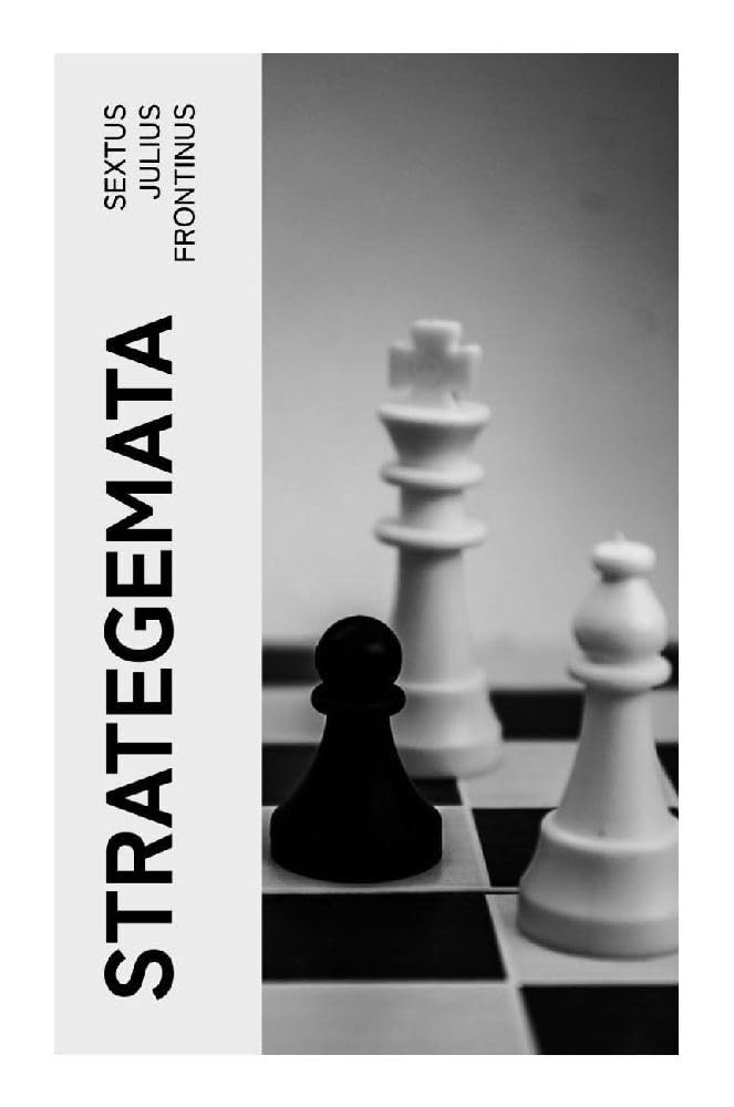 Strategemata: The Manual of Military Tactics: Roman Military Tactics, Deception, and Battlefield Leadership in the Imperial Age