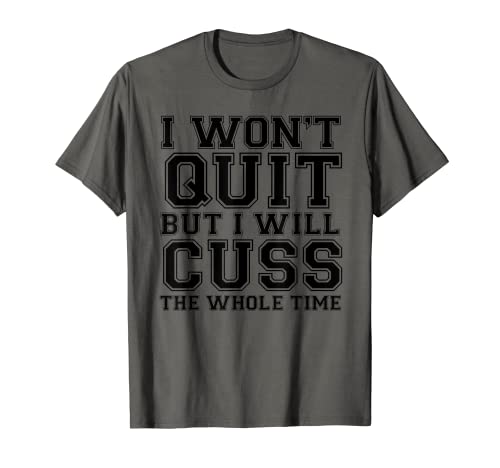 Regalos divertidos de gimnasio «I Won't Quit But I Will Cuss The Whole Time» Camiseta