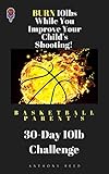 Basketball Parent's 30-Day 10 lb Challenge: BURN 10 lbs While You Improve Your Child's Shooting (English Edition)