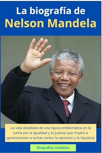 La biografía de Nelson Mandela: La vida detallada de una