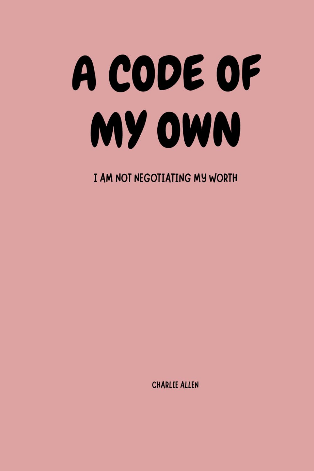 A CODE OF MY OWN: I am NOT negotiating MY WORTH