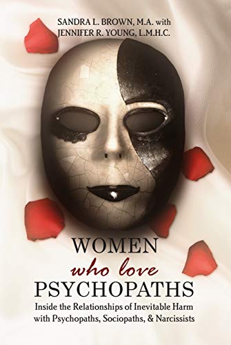 Women Who Love Psychopaths: Inside the Relationships of inevitable Harm With Psychopaths, Sociopaths