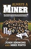 Always A Miner: The Journey of Creating Joy, Entertainment, and Legacy Through Professional Baseball