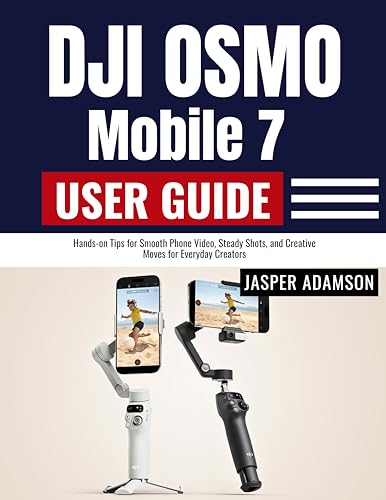 DJI Osmo Mobile 7 User Guide : Hands-on Tips for Smooth Phone Video, Steady Shots, and Creative Moves for Everyday Creators