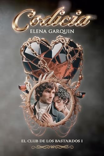 CODICIA (EL CLUB DE LOS BASTARDOS I): UN ROMANCE CON ESCOCESES EN EL LONDRES DE LA REGENCIA