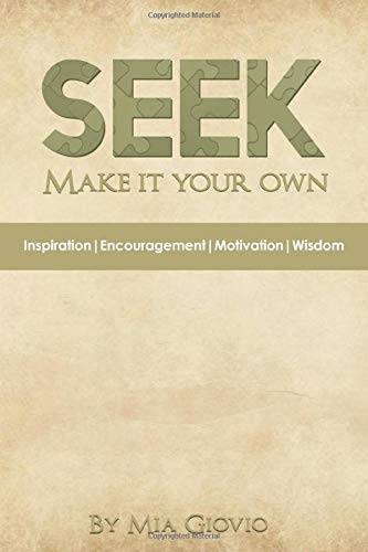 SEEK: Make It Your Own, DISCOVER YOUR REAL LIFE VALUES AND ACHIEVE YOUR GOALS AND FIND YOUR PURPOSE