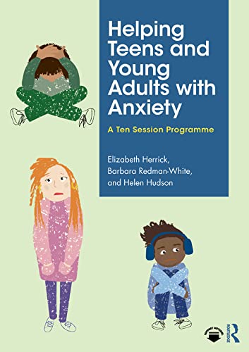 Helping Teens And Young Adults With Anxiety: A Ten Session Programme