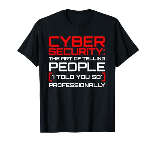 Cyber Security The Art of I Told You So Professional T-Shirt