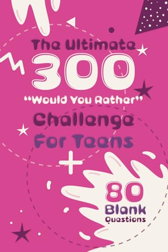 The Ultimate 300 Would You Rather Challenge for Teens: Game Book with 300 fun questions for teenagers and older children + 80 Bl