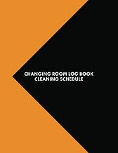 Changing Room Log Book Cleaning Schedule: Daily Cleaning Checklist Notebook 8.5" x 11" (21.59 x 27.94 cm) 120 Page Record Book Perfect For Businesses With Public Changing Facilities & Shower Rooms