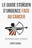  Le Guide Stoicien d\'Urgence Face au Cancer: Victoire sans combat