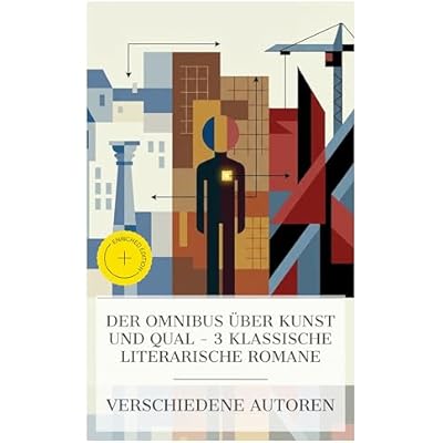 Der Omnibus &uuml;ber Kunst und Qual &ndash; 3 klassische literarische Romane: Bereicherte Ausgabe. Anton Reiser, Der Gr&uuml;ne Heinrich, Martin Eden