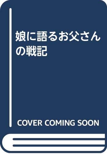 娘に語るお父さんの戦記