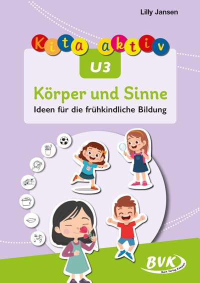 Kita aktiv U3 Körper und Sinne: Ideen für die frühkindliche Bildung | Angebote für den Einsatz in Krippe und Kita: Ideen für die frühkindliche Bildung | Körperwahrnehmung fördern in Krippe & Kita