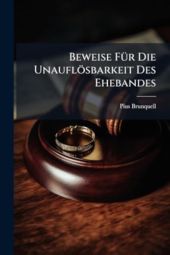 Beweise Für Die Unauflösbarkeit Des Ehebandes: Zugleich Widerlegung Der Schrift, Harmonie Der Neuesten Baierischen Ehescheidungs-gesetze Mit Schrift U. Tradition