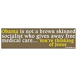 EvolveFISH Obama is not a Brown Skinned Socialist You're Thinking of Jesus Bumper Sticker - [11" x 3