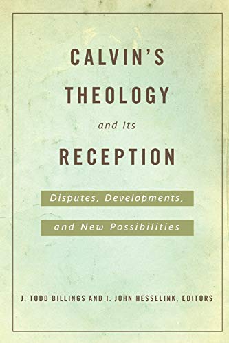 Calvin's Theology and Its Reception: Disputes, Developments, and New Possibilities