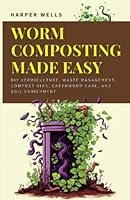 Worm Composting Made Easy: DIY Vermiculture, Waste Management, Compost Bins, Earthworm Care, and Soil Enrichment (Sustainable Living and Gardening) B0CJ465Y16 Book Cover