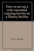 How to set up a coin-operated copying service as a library facility B0007IWN6O Book Cover