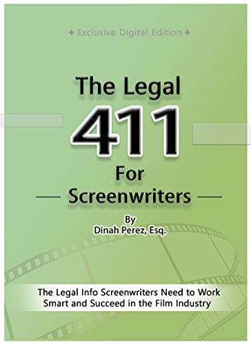 The Legal 411 for Screenwriters: The Legal Information Screenwriters Need to Work Smart and Succeed in the Film Industry