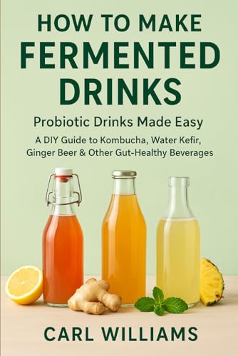 How to Make Fermented Drinks – Probiotic Drinks Made Easy: A DIY ...