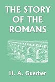 The Story of the Romans (Yesterday's Classics)