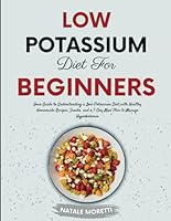 LOW POTASSIUM DIET FOR BEGINNERS: Your Guide to Understanding a Low-Potassium Diet with Healthy Homemade Recipes, Snacks, and a 7-Day Meal Plan to Manage Hyperkalemia B0CRLD7ZQP Book Cover