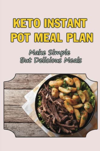 Keto Instant Pot Meal Plan: Make Simple But Delicious Meals