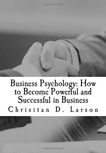 Business Psychology: How to Become Powerful and Successful in Business