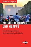 Zwischen Macron und Mbappé: Eine Kulturgeschichte des französischen Fußballs (Neue Kleine Bibliothek)