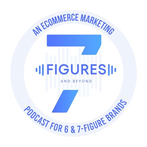 Couverture de 7-Figures & Beyond - An Ecommerce Marketing Podcast For 6 & 7-Figure Brands
