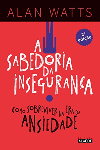 A sabedoria da insegurança: como sobreviver na era da ansiedade