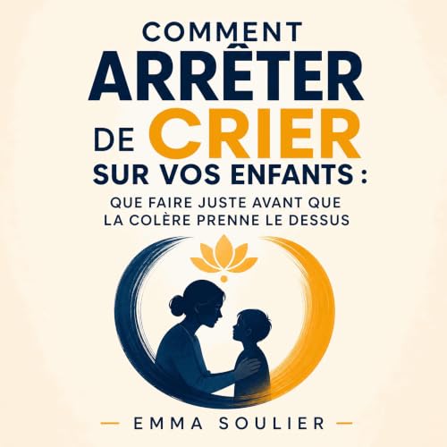 『Comment arr&ecirc;ter de crier sur vos enfants : Que faire juste avant que la col&egrave;re prenne le dessus』のカバーアート