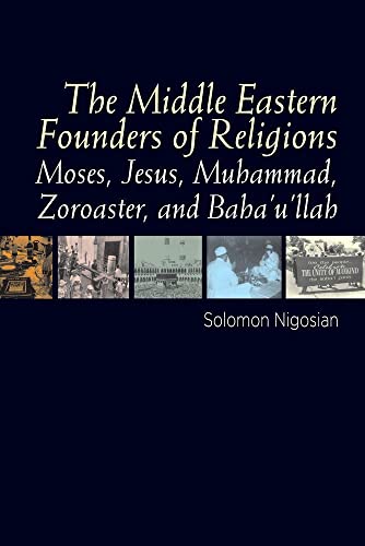 Middle Eastern Founders of Religion: Moses, Jesus, Muhammad, Zoroaster and Bahaullah (The Sussex Library of Religious Beliefs & Practice)