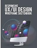 Responsive UX/UI design wireframe sketchbook: Wireframes dummies Responsive Sketching Notebook For UI and UX Designers.ux design for dummies UX/UI Design book.