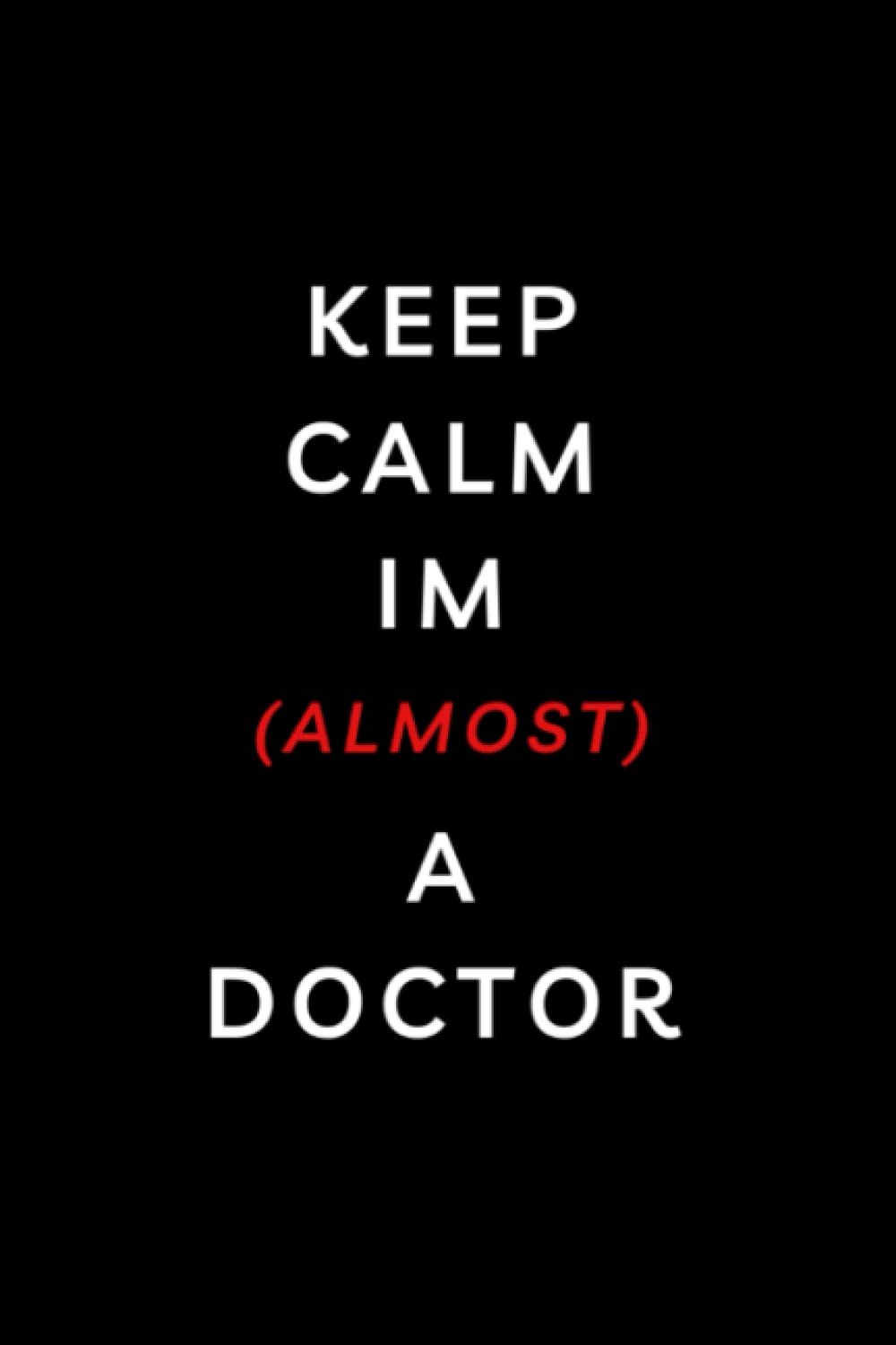 Keep Calm I'm Almost a Doctor