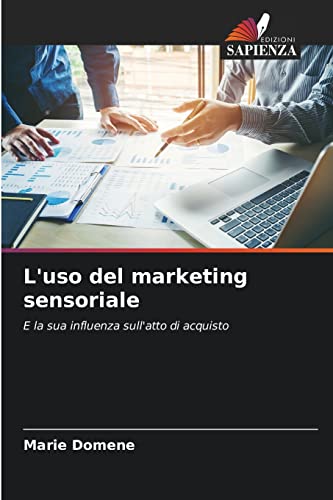 L'uso del marketing sensoriale: E la sua influenza sull'atto di acquisto
