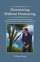 Downsizing Without Destroying: How to Trim What Your Organization Does Rather Than Destroy Its Ability to Do Anything at All 1892606305 Book Cover