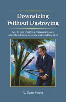Paperback Downsizing Without Destroying: How to Trim What Your Organization Does Rather Than Destroy Its Ability to Do Anything at All Book