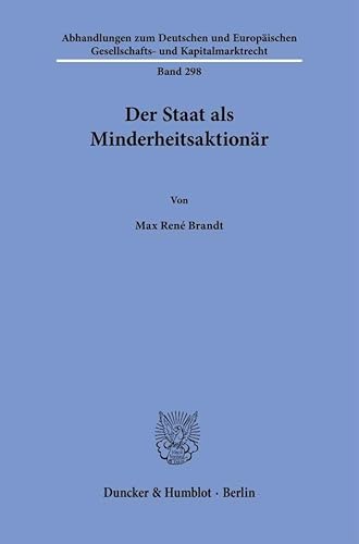Der Staat als Minderheitsaktionär: 298 (Abhandlungen zum Deutschen und Europäischen Gesellschafts- und Kapitalmarktrecht, 298)