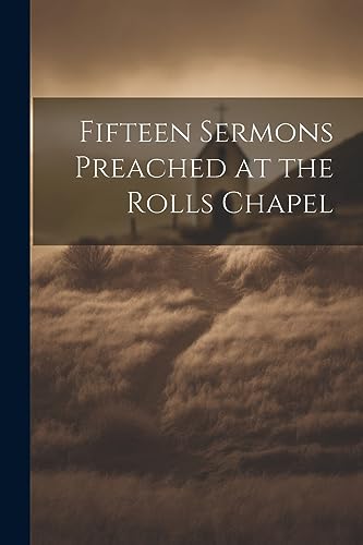 Fifteen Sermons Preached at the Rolls Chapel