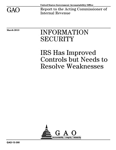 Information security :IRS has improved controls but needs to resolve weaknesses : report to the Acting Commissioner of Internal Revenue.