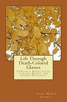 Life Through Death-Colored Glasses: A Hospice Nurse Looks at Love, Death, and Other Mysteries 1499107439 Book Cover