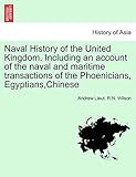 Naval History of the United Kingdom. Including an account of the naval and maritime transactions of the Phoenicians, Egyptians, Chinese. Vol. I - Andrew Lieut Wilson R N 