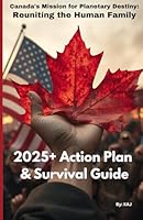 Canada's Mission for Planetary Destiny:: Reuniting the Human Family 2025+ Action Plan & Survival Guide (The Humane Horizon Learning Path) B0F63ZRZBL Book Cover