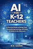 AI for K–12 Teachers: A Practical Guide to Saving Time, Personalizing Learning, and Using AI Safely in the Classroom