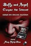 Buffy and Angel Conquer the Internet: Essays on Online Fandom...